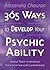 365 Ways to Develop Your Psychic Ability: Simple Tools to Increase Your Intuition and Clairvoyance