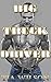 Big Truck Driver (BWWM Interracial Erotic Romance)