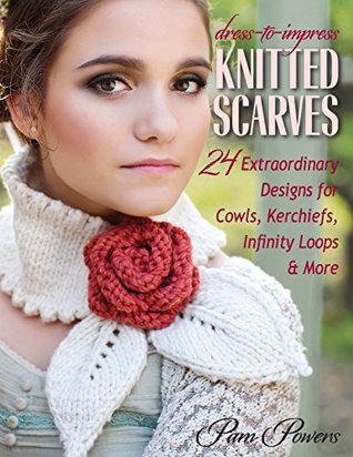 Dress-to-Impress Knitted Scarves: 24 Extraordinary Designs for Cowls, Kerchiefs, Infinity Loops & More (Kindle Edition)