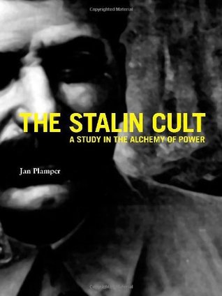 The Stalin Cult: A Study in the Alchemy of Power (Yale-Hoover Series on Authoritarian Regimes)