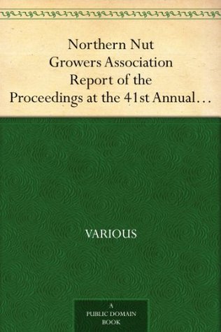 Northern Nut Growers Association Report of the Proceedings at the 41st Annual Meeting Pleasant Valley, New York, August 28, 29 and 30, 1950 (Kindle Edition)