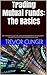 Trading Mutual Funds: The Basics: Learn all about mutual funds, and understand the basics of trading them, no matter how much investing experience you have