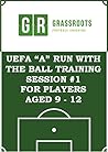 Run with the ball - UEFA "A" soccer training programme to improve running with the ball for 9 – 12 year olds (Soccer Coaching training sessions for players aged 9 - 12 Book 1)