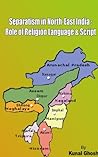 SEPARATISM IN NORTH EAST INDIA: ROLE OF LANGUAGE, RELIGION AND SCRIPT