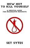 How Not to Kill Yourself by Set Sytes