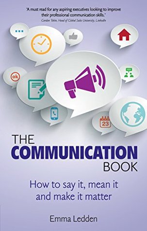 Communication Book, The: How to say it, mean it, and make it matter (Kindle Edition)