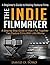 The Indie Filmmaker; A Beginner's Guide to Making Feature Films