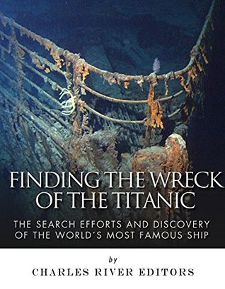 Finding the Wreck of the Titanic: The Search Efforts and the Discovery of the World’s Most Famous Ship (Kindle Edition)