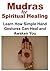 Mudras for Spiritual Healing: Learn How Simple Hand Gestures Can Heal and Awaken You