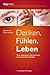 Denken, Fühlen, Leben: Vom bewussten Wahrnehmen zum kreativen Handeln (German Edition)