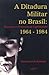 A Ditadura Militar no Brasil: Repressão e Pretensão de Legitimidade - 1964-1984