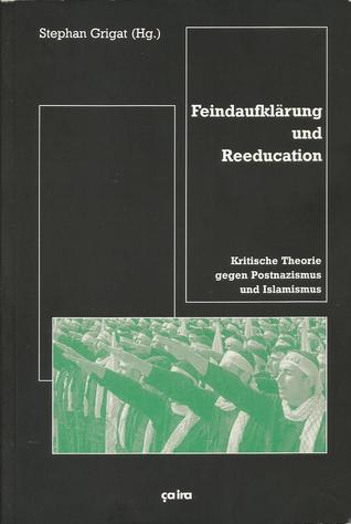 Feindaufklärung und Reeducation. Kritische Theorie gegen Postnazismus und Islamismus