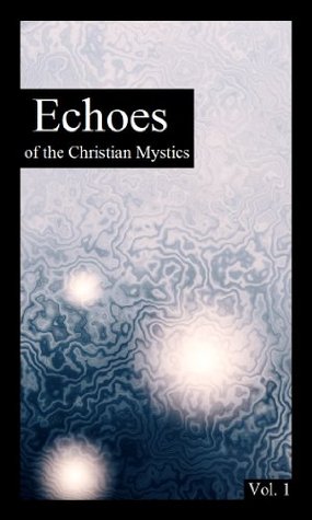 Echoes of the Christian Mystics: Poems of St. Francis of Assisi, Victorinus Marius and St. Bonaventure [TRANSLATED] Vol. 1