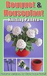 Bouquet & Houseplant Knitting Pattern Bouquet & Houseplant Knitting Pattern