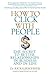 How to Click with People: The Secret to Better Relationships in Business and in Life