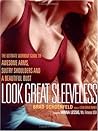 Look Great Sleeveless: The Ultimate Workout Guide to Awesome Arms, Beautiful Bust, and Sultry Shoulders Look Great Sleeveless: The Ultimate Workout Guide to Awesome Arms, Beautiful Bust, and Sultry Shoulders