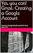 Yes, you can! Creating a Google Gmail Account: Creating a Google Gmail account for true beginners (Gmail for Everyone! Book 1)