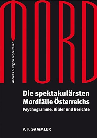 Mord: Die spektakulärsten Mordfälle Österreichs. Psychogramme, Bilder und Berichte (German Edition)