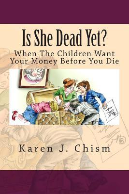 Is She Dead Yet?: When The Children Want Your Money Before You Die