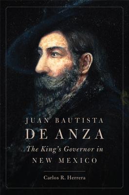 Juan Bautista de Anza: The King's Governor in New Mexico (Hardcover)