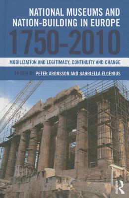 National Museums and Nation-building in Europe 1750-2010: Mobilization and legitimacy, continuity and change (Hardcover)