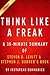 Think Like a Freak: A 30-Minute Summary of Steven D. Levitt and Steven J. Dubner's Book: The Authors of Freakonomics Offer to Retrain Your Brain