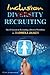 Inclusion Recruiting: The 12 Secrets to recruiting a diverse workforce