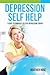 Depression Self Help: 7 Quick Techniques To Stop Depression Today!
