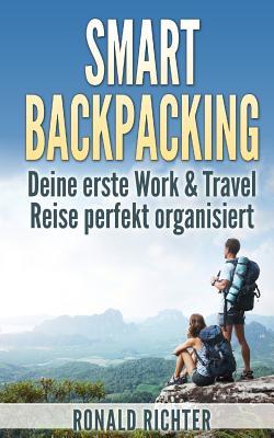 Smart Backpacking: Deine erste Work and Travel Reise als Backpacker perfekt organisiert (German Edition)