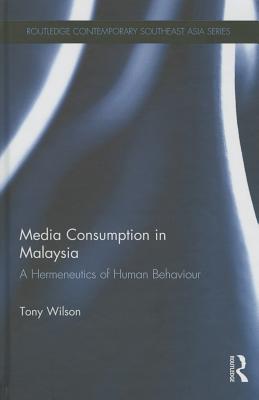 Media Consumption in Malaysia: A Hermeneutics of Human Behaviour (Routledge Contemporary Southeast Asia Series)