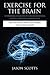 Exercise For The Brain: 70 Neurobic Exercises To Increase Mental Fitness & Prevent Memory Loss