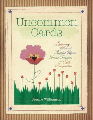 Uncommon Cards: Stationery Made with Found Treasures, Recycled Objects, and a Little Imagination