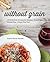 Without Grain: 100 Delicious Recipes for Eating a Grain-Free, Gluten-Free, Wheat-Free Diet