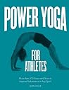 Power Yoga for Athletes: More than 100 Poses and Flows to Improve Performance in Any Sport