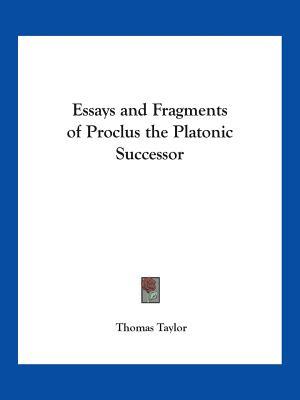 Essays and Fragments of Proclus the Platonic Successor