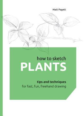 How to Sketch Plants: Tips and Techniques for Fast, Fun, Freehand Drawing (Hardcover)