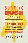 Burning Bush 2.0: How Pop Culture Replaced the Prophet Burning Bush 2.0: How Pop Culture Replaced the Prophet