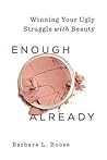 Enough Already: Winning Your Ugly Struggle with Beauty (Beautiful Already)