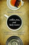 Coffee, Tea, and Holy Water: One Woman's Journey to Experience Christianity Around the Globe