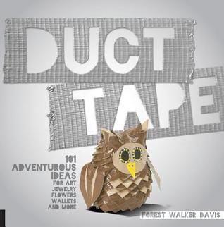 Duct Tape: 101 Adventurous Ideas for Art, Jewelry, Flowers, Wallets and More (Paperback)