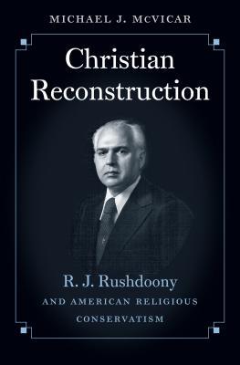 Christian Reconstruction: R. J. Rushdoony and American Religious Conservatism (Paperback)