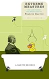 Extreme Measures: The Dark Visions and Bright Ideas of Francis Galton
