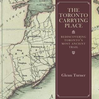 The Toronto Carrying Place: Rediscovering Toronto's Most Ancient Trail (Paperback)