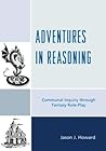 Adventures in Reasoning: Communal Inquiry through Fantasy Role-Play Adventures in Reasoning: Communal Inquiry through Fantasy Role-Play