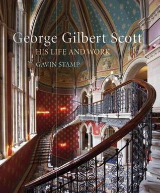 Gothic for the Steam Age: An Illustrated Biography of George Gilbert Scott (Hardcover)