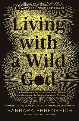 Living with a Wild God: A Nonbeliever's Search for the Truth about Everything