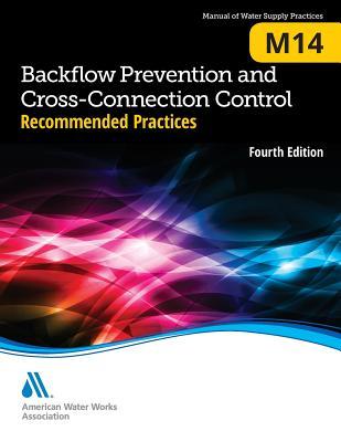 Backflow Prevention and Cross-Connection Control: Recommended Practices (M14): AWWA Manual of Water Supply Practice by American Water Works Association book cover