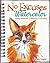 No Excuses Watercolor: Painting Techniques for Sketching and Journaling