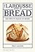 The Larousse Book of Bread: Recipes to Make at Home