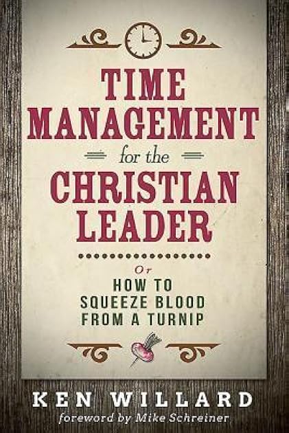 Time Management for the Christian Leader: Or How to Squeeze Blood from a Turnip